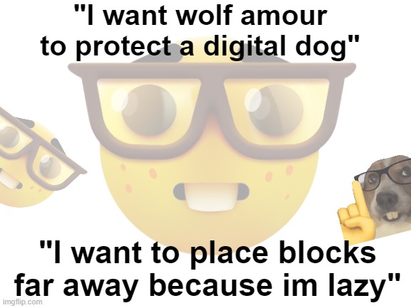 vote penguin, it's useless and cute | "I want wolf amour to protect a digital dog"; "I want to place blocks far away because im lazy" | image tagged in unfunny | made w/ Imgflip meme maker