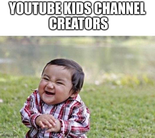They know what they're making | YOUTUBE KIDS CHANNEL
 CREATORS | image tagged in memes,evil toddler,youtube kids,lolz,evil,youtube | made w/ Imgflip meme maker