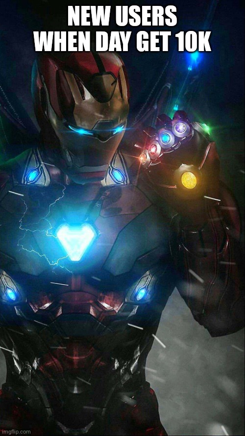 infinity gauntlet iron man | NEW USERS WHEN DAY GET 10K | image tagged in infinity gauntlet iron man | made w/ Imgflip meme maker