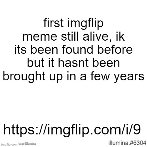 first imgflip meme still alive, ik its been found before but it hasnt been brought up in a few years; https://imgflip.com/i/9 | made w/ Imgflip meme maker