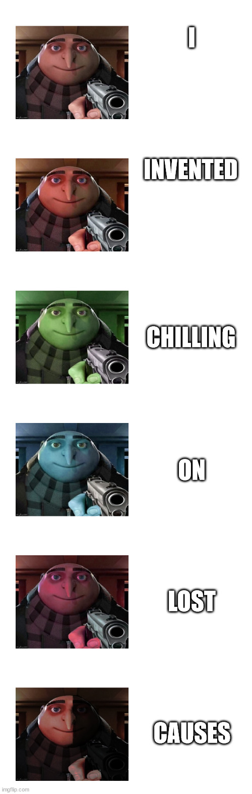 Into The Gun-Gru Verse | I INVENTED CHILLING ON LOST CAUSES | image tagged in into the gun-gru verse | made w/ Imgflip meme maker