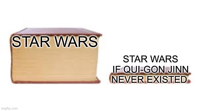 Big book small book | STAR WARS; STAR WARS IF QUI-GON JINN NEVER EXISTED | image tagged in big book small book,memes,funny,funny memes,star wars | made w/ Imgflip meme maker