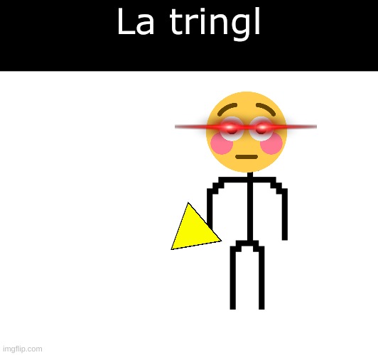 la tringl | La tringl | image tagged in meme | made w/ Imgflip meme maker