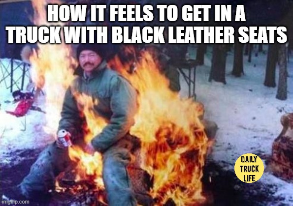LIGAF | HOW IT FEELS TO GET IN A TRUCK WITH BLACK LEATHER SEATS | image tagged in memes,ligaf | made w/ Imgflip meme maker