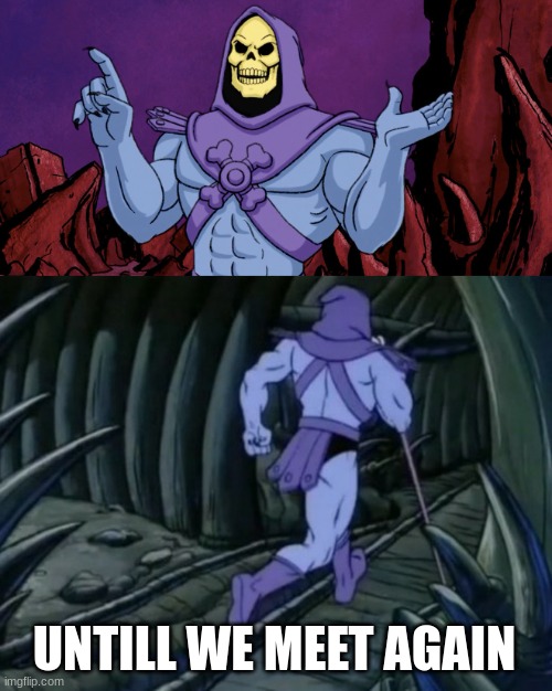 Skeletor until we meet again | UNTILL WE MEET AGAIN | image tagged in skeletor until we meet again | made w/ Imgflip meme maker