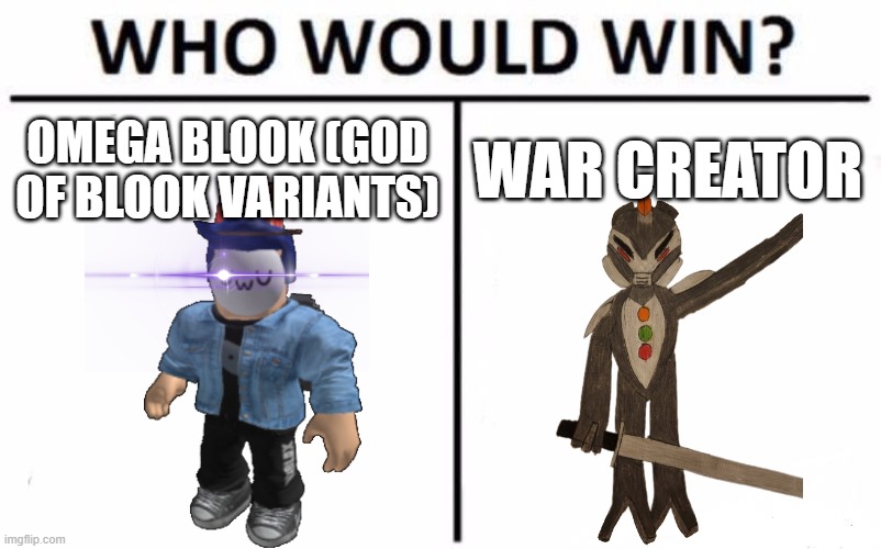 Rundown of his powers in comments | OMEGA BLOOK (GOD OF BLOOK VARIANTS); WAR CREATOR | image tagged in memes,who would win | made w/ Imgflip meme maker