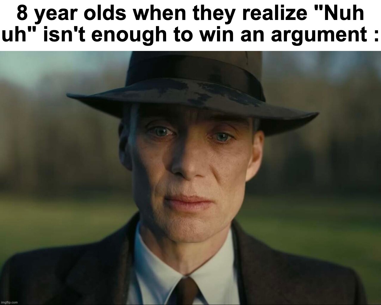 Then they use the Uno reverse card | 8 year olds when they realize "Nuh uh" isn't enough to win an argument : | image tagged in memes,funny,relatable,oppenheimer,sad,front page plz | made w/ Imgflip meme maker