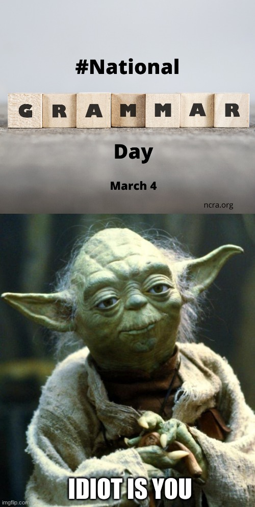 Grammer has me | IDIOT IS YOU | image tagged in memes,star wars yoda | made w/ Imgflip meme maker