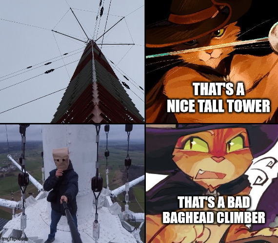 Lattice Climbing meme | THAT'S A NICE TALL TOWER; THAT'S A BAD BAGHEAD CLIMBER | image tagged in puss in boots 2,template,lattice climbing,paperbag head,germany,meme | made w/ Imgflip meme maker