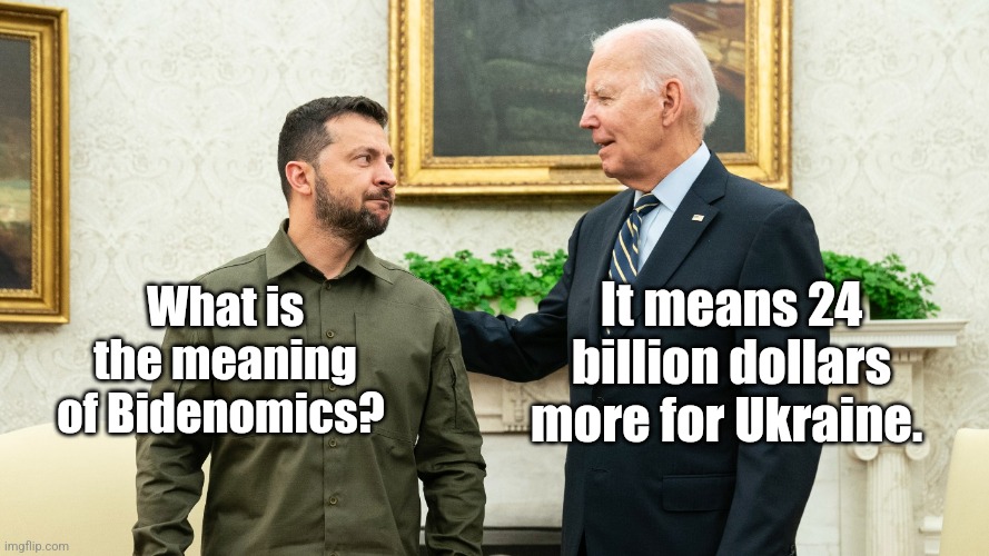 It means 24 billion dollars more for Ukraine. What is the meaning of Bidenomics? | image tagged in political meme | made w/ Imgflip meme maker