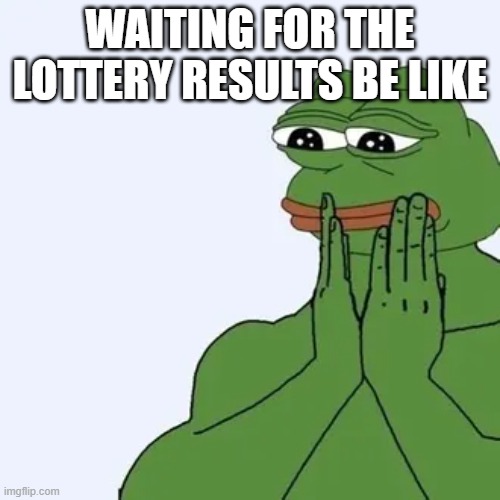 froge meeme | WAITING FOR THE LOTTERY RESULTS BE LIKE | image tagged in pepe | made w/ Imgflip meme maker