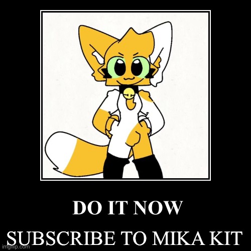 DO IT NOW | SUBSCRIBE TO MIKA KIT | image tagged in funny,demotivationals,youtuber,support,do it now | made w/ Imgflip demotivational maker