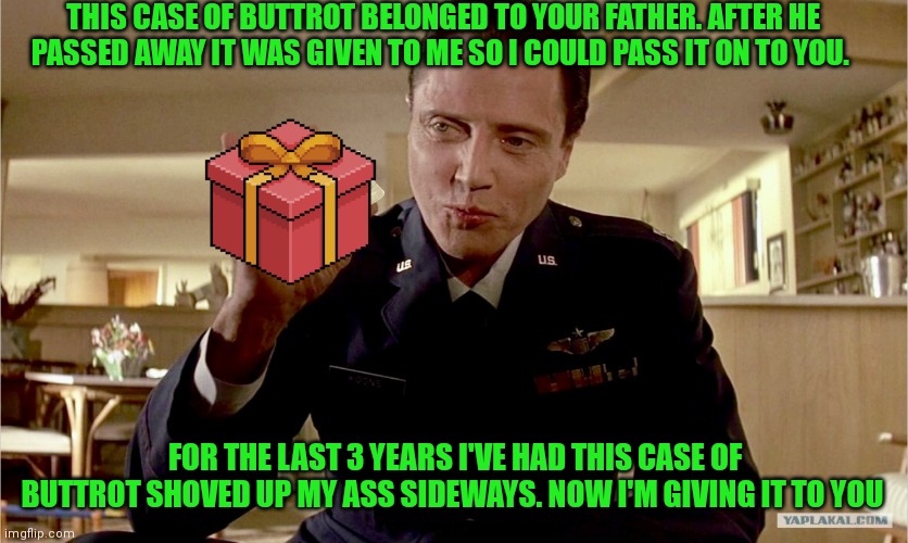 Case of Buttrot\ Christopher Walken | THIS CASE OF BUTTROT BELONGED TO YOUR FATHER. AFTER HE PASSED AWAY IT WAS GIVEN TO ME SO I COULD PASS IT ON TO YOU. FOR THE LAST 3 YEARS I'VE HAD THIS CASE OF BUTTROT SHOVED UP MY ASS SIDEWAYS. NOW I'M GIVING IT TO YOU | image tagged in cowbell,funny memes | made w/ Imgflip meme maker