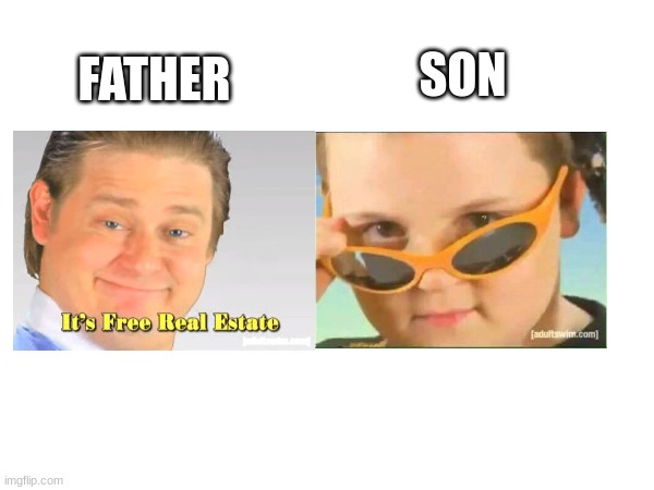 They look so alike fr | SON; FATHER | image tagged in it's free real estate,father and son | made w/ Imgflip meme maker
