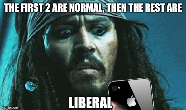 JACK PHONE | THE FIRST 2 ARE NORMAL, THEN THE REST ARE LIBERAL | image tagged in jack phone | made w/ Imgflip meme maker