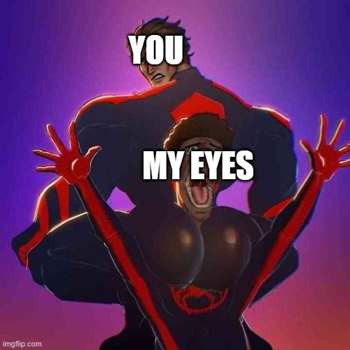 What my friend sees | YOU; MY EYES | image tagged in fun | made w/ Imgflip meme maker
