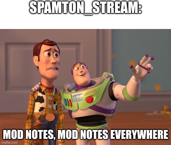 Literally tho (mod note: nuh uh) | SPAMTON_STREAM:; MOD NOTES, MOD NOTES EVERYWHERE | image tagged in memes,x x everywhere,spamton | made w/ Imgflip meme maker