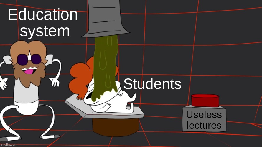 I created a new meme template, enjoy! | Education  system; Students; Useless lectures | image tagged in wtti animated sludge pipe | made w/ Imgflip meme maker