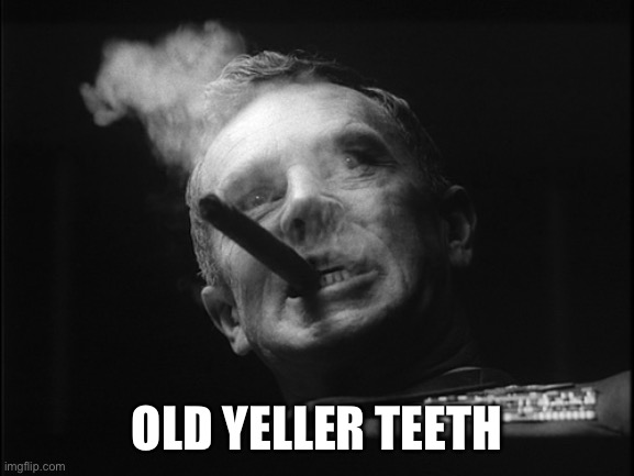 General Ripper (Dr. Strangelove) | OLD YELLER TEETH | image tagged in general ripper dr strangelove | made w/ Imgflip meme maker