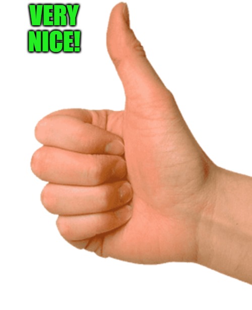thumbs up | VERY NICE! | image tagged in thumbs up | made w/ Imgflip meme maker
