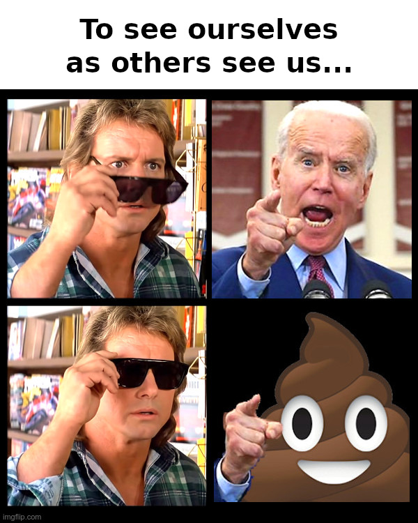 Joe Biden: to see ourselves as others see us | image tagged in joe biden,they live,movie | made w/ Imgflip meme maker