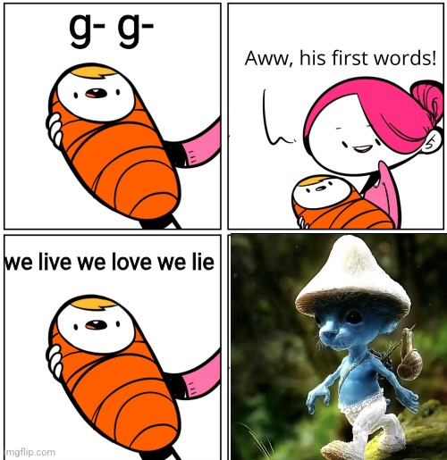 Aww, His Last Words | g- g-; we live we love we lie | image tagged in aww his last words | made w/ Imgflip meme maker