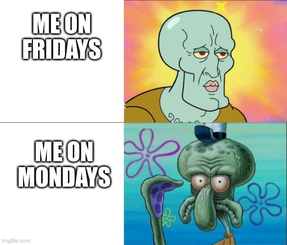 Life During the Week Simple (REVISED VERSION) | ME ON FRIDAYS; ME ON MONDAYS | image tagged in handsome squidward vs ugly squidward,meme,job,work,relatable | made w/ Imgflip meme maker