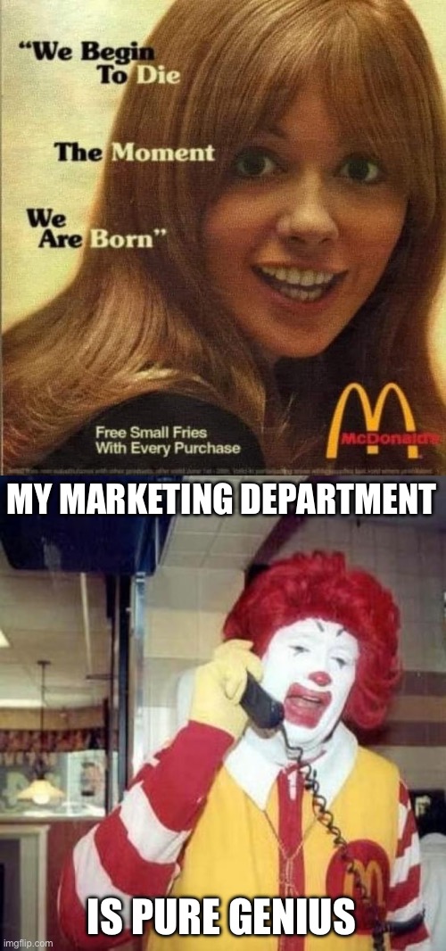 McDonalds is the path… to early death | MY MARKETING DEPARTMENT; IS PURE GENIUS | image tagged in ronald mcdonalds call,death,fries,mcdonalds | made w/ Imgflip meme maker