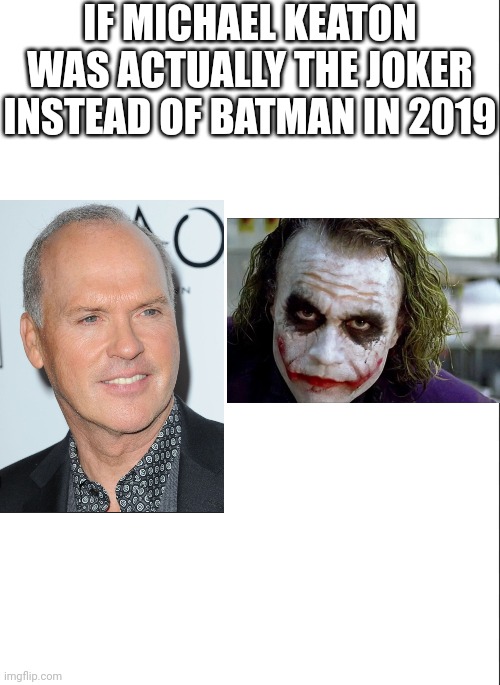 If Michael Keaton was actually the 'Joker' in the 2019 film | IF MICHAEL KEATON WAS ACTUALLY THE JOKER INSTEAD OF BATMAN IN 2019 | image tagged in michael keaton,the joker,batman,dc comics,meme,joker | made w/ Imgflip meme maker