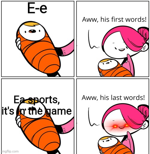 Aww, His Last Words | E-e; Ea sports, it's in the game | image tagged in aww his last words | made w/ Imgflip meme maker