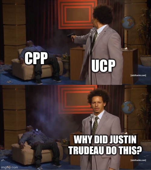 Why would they do this | CPP; UCP; WHY DID JUSTIN TRUDEAU DO THIS? | image tagged in why would they do this | made w/ Imgflip meme maker