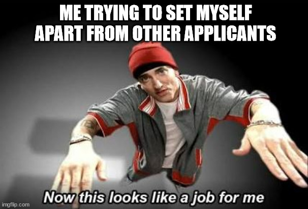 set yourself apart from other applicants | ME TRYING TO SET MYSELF APART FROM OTHER APPLICANTS | image tagged in now this looks like a job for me | made w/ Imgflip meme maker