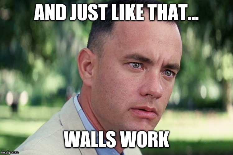 And Just Like That | AND JUST LIKE THAT…; WALLS WORK | image tagged in and just like that,border wall,tom hanks,republicans,donald trump,maga | made w/ Imgflip meme maker