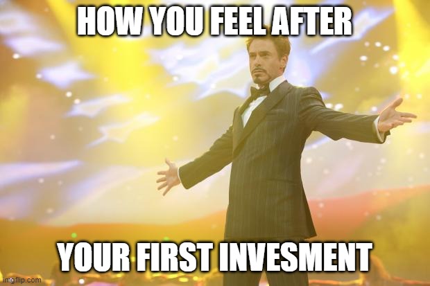 First Investment | HOW YOU FEEL AFTER; YOUR FIRST INVESMENT | image tagged in tony stark success,first investment,investment | made w/ Imgflip meme maker