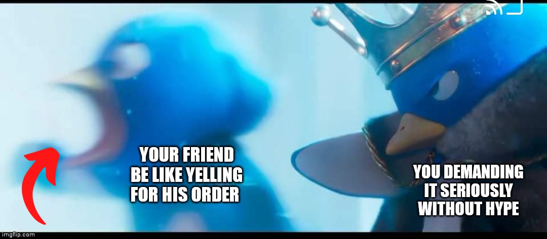 Yelling penguin from Mario movie | YOUR FRIEND BE LIKE YELLING FOR HIS ORDER; YOU DEMANDING IT SERIOUSLY WITHOUT HYPE | image tagged in funny memes,mario movie memes,meme,yelling penguin,mario movie,demanding some orders | made w/ Imgflip meme maker