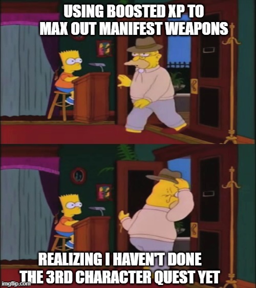 Walking in and out | USING BOOSTED XP TO MAX OUT MANIFEST WEAPONS; REALIZING I HAVEN'T DONE THE 3RD CHARACTER QUEST YET | image tagged in walking in and out,AnotherEdenGlobal | made w/ Imgflip meme maker