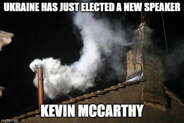 McCarthy has just been elected new speaker | UKRAINE HAS JUST ELECTED A NEW SPEAKER; KEVIN MCCARTHY | image tagged in white smoke,california,ukraine | made w/ Imgflip meme maker