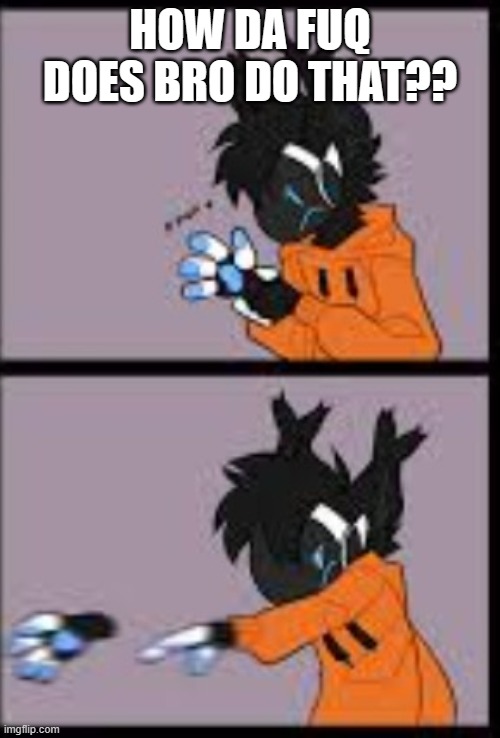 Art by protogen | HOW DA FUQ DOES BRO DO THAT?? | image tagged in protogen hand throw | made w/ Imgflip meme maker