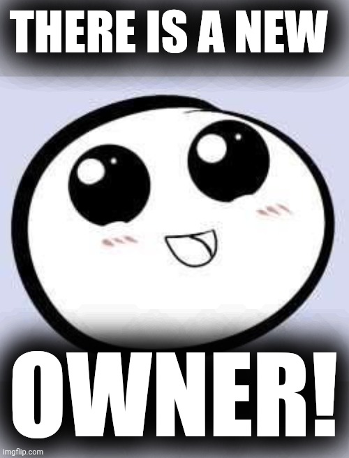 just cute | THERE IS A NEW OWNER! | image tagged in just cute | made w/ Imgflip meme maker