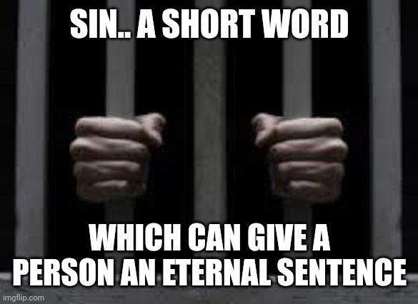 Jail | SIN.. A SHORT WORD; WHICH CAN GIVE A PERSON AN ETERNAL SENTENCE | image tagged in jail | made w/ Imgflip meme maker