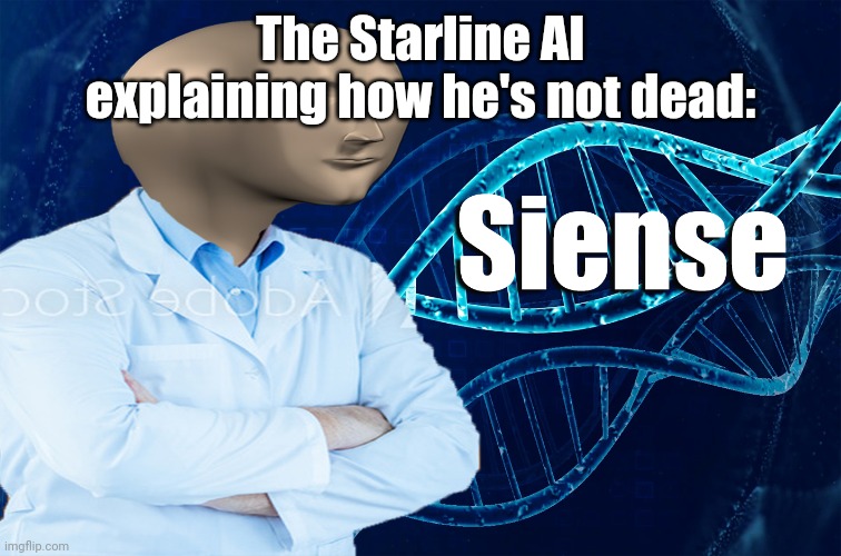 Stonks Siense | The Starline AI explaining how he's not dead: | image tagged in stonks siense | made w/ Imgflip meme maker