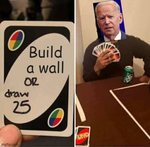 UNO Draw 25 Cards | Build a wall | image tagged in memes,uno draw 25 cards | made w/ Imgflip meme maker