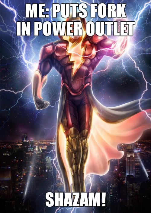 me puts fork in power outlet | ME: PUTS FORK IN POWER OUTLET; SHAZAM! | image tagged in shazam,fork,power,power outlet | made w/ Imgflip meme maker