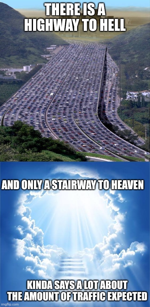 THERE IS A HIGHWAY TO HELL; AND ONLY A STAIRWAY TO HEAVEN; KINDA SAYS A LOT ABOUT THE AMOUNT OF TRAFFIC EXPECTED | image tagged in super highway,stairway to heaven | made w/ Imgflip meme maker