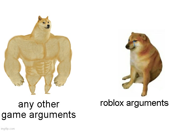 it only consists of "Did I ask" | roblox arguments; any other game arguments | image tagged in memes,buff doge vs cheems,funny,fun,roblox | made w/ Imgflip meme maker