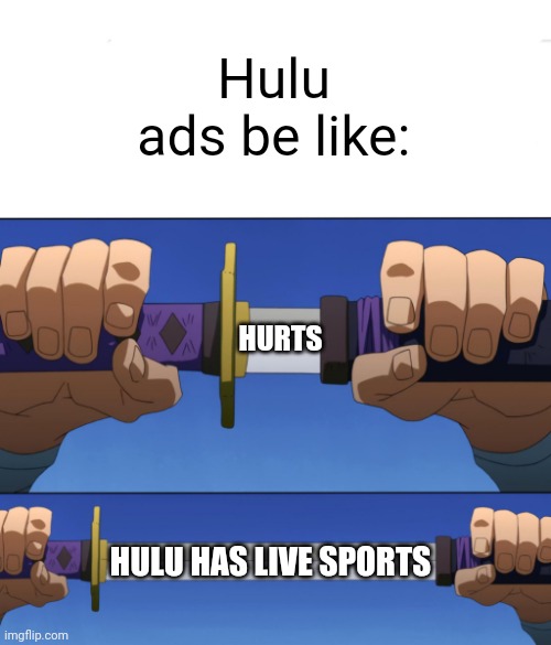 Unsheathing Sword | Hulu ads be like:; HURTS; HULU HAS LIVE SPORTS | image tagged in unsheathing sword | made w/ Imgflip meme maker