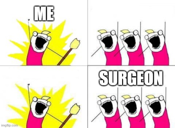 What Do We Want | ME; SURGEON | image tagged in memes,what do we want | made w/ Imgflip meme maker
