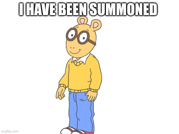 I HAVE BEEN SUMMONED | made w/ Imgflip meme maker