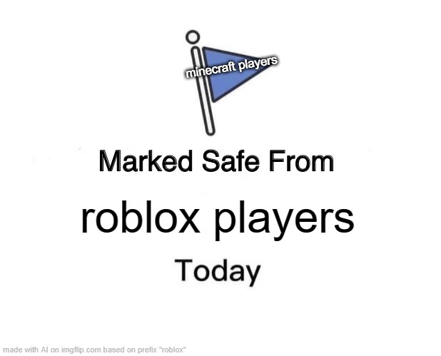 Ok now im scared- | minecraft players; roblox players | image tagged in memes,marked safe from,minecraft,roblox,thats what he said | made w/ Imgflip meme maker