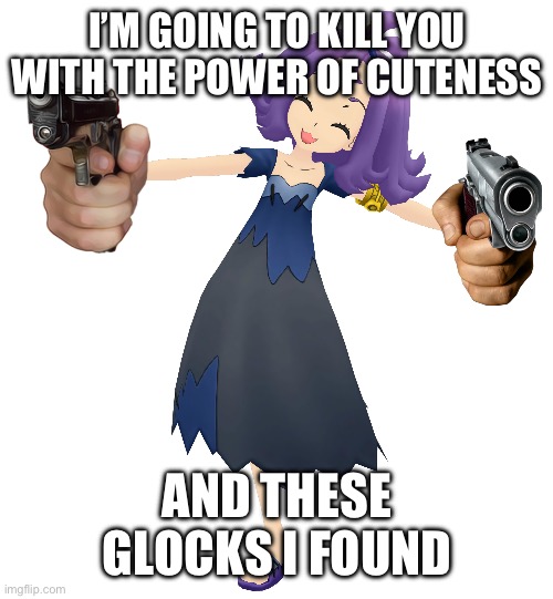 She’s adorable and packing heat! | I’M GOING TO KILL YOU WITH THE POWER OF CUTENESS; AND THESE GLOCKS I FOUND | image tagged in glock,pokemon | made w/ Imgflip meme maker